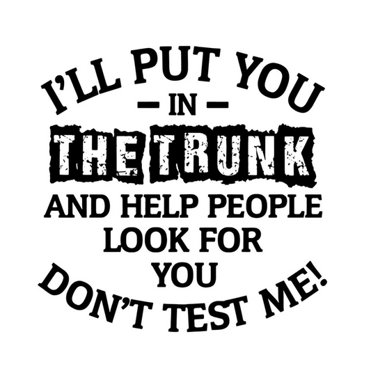 I'll Put In The Trunk and Help the People Look For You Don't Test Me! HTV Transfer